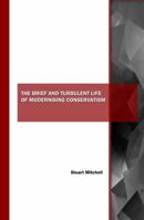 The Brief and Turbulent Life of Modernising Conservatism 1847187684 Book Cover