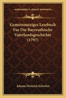 Gemeinnutziges Lesebuch Fur Die Bayreuthische Vaterlandsgeschichte (1797) 1166049019 Book Cover