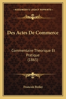 Des Actes De Commerce: Commentaire Theorique Et Pratique (1865) 1161051961 Book Cover