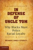 In Defense of Uncle Tom: Why Blacks Must Police Racial Loyalty 1107668344 Book Cover