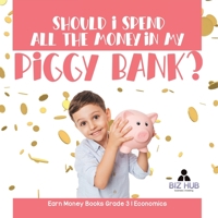 Should I Spend All The Money In My Piggy Bank? | Earn Money Books Grade 3 | Economics 1541959345 Book Cover