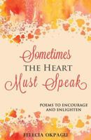 Sometimes the Heart Must Speak: Poems to Encourage and Enlighten 0997065508 Book Cover