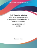 Se Il Tentativo Influisca Sulla Determinazione Della Competenza E Sulla Facolta Di Rinvio Al Pretore: Art. 12 E 252 E. P. P. (1902) 1160252491 Book Cover