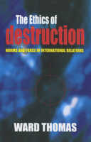 The Ethics of Destruction: Norms and Force in International Relations (Cornell Studies in Security Affairs) 0801487412 Book Cover