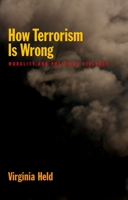 How Terrorism Is Wrong: Morality and Political Violence 0199778531 Book Cover