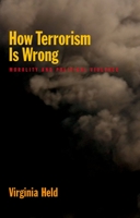 How Terrorism Is Wrong: Morality and Political Violence 0195329597 Book Cover