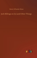 Josh Billings on Ice - And Other Things - The Original Classic Edition 1480101230 Book Cover