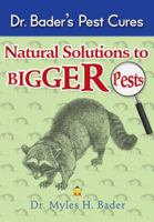 Dr. Bader's Pest Cures: Natural Solutions to Bigger Pests B00DHXHD66 Book Cover