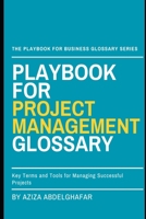 Playbook For Project Management Glossary: Key Terms and Tools for Managing Successful Projects (The Playbook For Business Glossary Series (PFBGS)) B0F4845MZX Book Cover