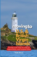 MOVING TO U.S. AND BRITISH VIRGIN ISLANDS: Paving your way to a life of opportunity and tropical bliss. B0DVZ5JHXP Book Cover