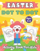 Easter Dot to Dot Activity Book For Kids Ages 4-8: Fun and Challenging Colouring Book With Dot to Dot Easter Puzzle for Kids B09TDSCH6B Book Cover