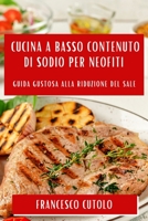 Cucina a Basso Contenuto di Sodio per Neofiti: Guida Gustosa alla Riduzione del Sale 1835505996 Book Cover