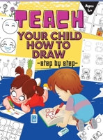 TEACH YOUR CHILD HOW TO DRAW step by step: A Simple Step-by-Step Guide to Drawing Draw Anything and Everything in the Cutest Style Ever 8957225811 Book Cover