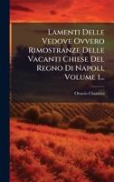 Lamenti Delle Vedove Ovvero Rimostranze Delle Vacanti Chiese Del Regno Di Napoli, Volume 1... (Italian Edition) 1024540510 Book Cover