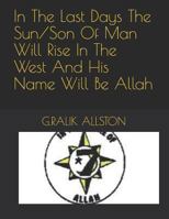 In The Last Days The Sun/Son Of Man Will Rise In The West And His Name Will Be Allah 1719868379 Book Cover