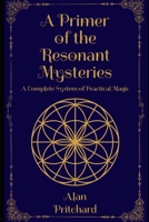 A Primer of the Resonant Mysteries: A Complete System of Practical Magic B0F7G94QF6 Book Cover