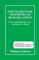 How to Recover Properties of Dead Relations : Letters of Administration Law and Practice in Nigeria 1974034666 Book Cover
