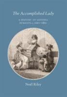 The Accomplished Lady: A History of Genteel Pursuits c. 1660-1860 0957599293 Book Cover