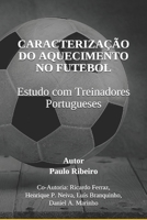 CARACTERIZAÇÃO DO AQUECIMENTO NO FUTEBOL: ESTUDO COM TREINADORES PORTUGUESES B08PX7KFD6 Book Cover