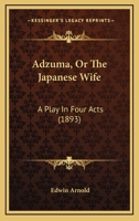 Adzuma Or, the Japanese Wife - A Play in Four Acts 1241063702 Book Cover