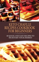 Keto Chaflle Recipes Cookbook For Beginners: 40 Quick And Easy Recipes To Kickstart Your Desired Transformation. 1802348786 Book Cover