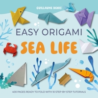 Easy Origami Sea Life: 400 Pages Ready to Fold with 10 Step-By-Step Tutorials 1446316424 Book Cover