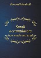 Small Accumulators How Made and Used 1141837676 Book Cover