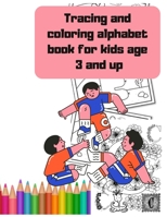 Tracing and coloring alphabet book for kids age 3 and up: My First Toddler Coloring Book: Fun with Numbers, Letters, Shapes, Colors, and Animals! Kids coloring activity books B08R7PNG4Y Book Cover