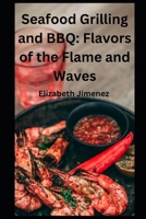 Seafood Grilling and BBQ: Flavors of the Flame and Waves B0CGG648P3 Book Cover