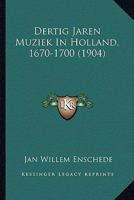 Dertig Jaren Muziek In Holland, 1670-1700 (1904) 1161051945 Book Cover