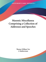 Masonic Miscellanea Comprising a Collection of Addresses and Speeches 0766153967 Book Cover