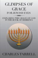 Glimpses of Grace for Jewish Eyes: Exploring the Grace of God in the Book of Hebrews 1493172271 Book Cover