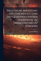 Praktische Anleitung Die Gesundheit Und Das Gedeihen Unserer Hausthiere Zu Erhalten Und Zu Fördern... 1274211131 Book Cover