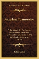 Aeroplane Construction: A Handbook On The Various Methods And Details Of Construction Employed In The Building Of Aeroplanes 0548623120 Book Cover