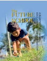 The Future School: A BLUEPRINT FOR GLOBAL EDUCATIONAL TRANSFORMATION B0FFYMJDGW Book Cover