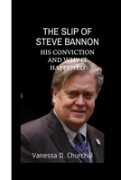 The Slip Of Steve Bannon: His conviction and why it happened B0B6XJBFLC Book Cover