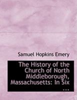 The History Of The Church Of North Middleborough, Massachusetts: In Six Discourses... 116565766X Book Cover