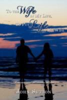 To the Wife in My Life, To Put Life in My Wife: Romantic and Humorous Poems 1434367711 Book Cover