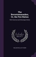 The Bocootawanaukes or the Fire Nation With Historical and Ethnological Notes 1165754630 Book Cover