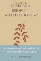 You Got This! I Just Had a Breakup - Now What Do I Do?: A Commonsense Guild to Help You Heal and Find Yourself Again B0F1KKGRBZ Book Cover