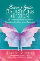 Born Again Daughters of Zion: Our Transformational Stories of Revelation, Resilience, and Recovery 1949134571 Book Cover