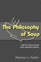 The Philosophy of Soup: fugue for kazoo quartet (some assembly required) 0988060485 Book Cover