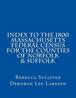 Index to the 1800 Massachusetts Federal Census for the Counties of Norfolk & Suffolk 1502766272 Book Cover