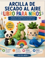ARCILLA DE SECADO AL AIRE LIBRO PARA NIÑOS: Proyectos de manualidades para principiantes con herramientas sencillas e instrucciones paso a paso (Spanish Edition) B0H4YQJ3WX Book Cover