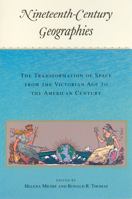 Nineteenth-Century Geographies: The Transformation of Space from the Victorian Age to the American Century 0813531446 Book Cover