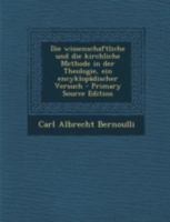 Die Wissenschaftliche Und Die Kirchliche Methode in Der Theologie, Ein Encyklop�discher Versuch 1160080240 Book Cover