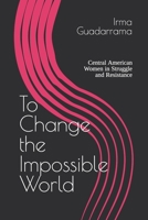 To Change the Impossible World: Central American Women in Struggle and Resistance B0C87Q33KW Book Cover