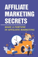 Affiliate Marketing Secrets: Make A Fortune In Affiliate Marketing: E Commerce Affiliate Marketing B09HG16TR1 Book Cover