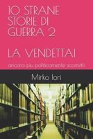 10 STRANE STORIE DI GUERRA 2 - LA VENDETTA!: ancora piu politicamente scorretti (Italian Edition) B0GDM8X52N Book Cover
