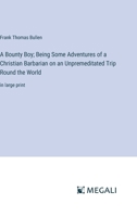 A Bounty Boy; Being Some Adventures of a Christian Barbarian on an Unpremeditated Trip Round the World: in large print 3387097131 Book Cover